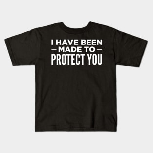 I Have Been Made To Protect You Kids T-Shirt